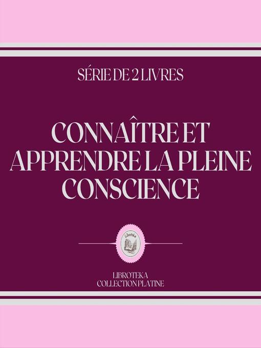 Title details for CONNAÎTRE ET APPRENDRE LA PLEINE CONSCIENCE (SÉRIE DE 2 LIVRES) by LIBROTEKA - Wait list